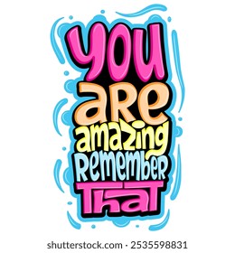 You are amazing remember that typography