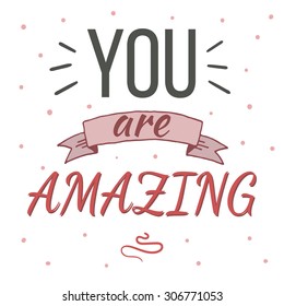 You are amazing typography poster. Inspirational and romantic quote