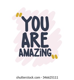 You are amazing. Vector motivation square doodle poster. Text lettering of an inspirational  wise saying. Typographical Quote, design template