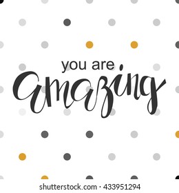 You are amazing.Modern calligraphic style. Hand lettering and custom typography for your designs: t-shirts, bags, for posters, invitations, cards, etc.