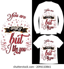You are angry but I like you
Message typography T-shirt design Valentine Day


