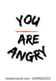 you are angry Text on white background. Inspirational and motivational quotes typography designs: for prints, posters, cards, t shirt, coffee mug hoodies etc. 