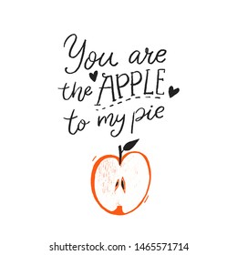 You are the apple to my pie. Funny romantic quote, handwritten inscription and hand drawn illustration of apple fruit.