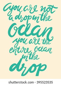 You arenot a drop in the ocean. You are the entire ocean in the drop. Modern calligraphic style. Hand lettering and custom typography for your designs: t-shirts, bags, for posters, invitations, cards