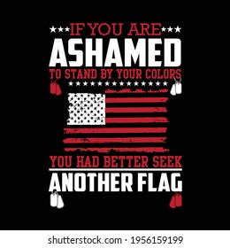  if you are Ashamed to stand by your colors you had better seek another flag 