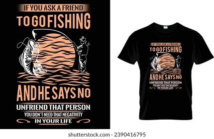 if you ask a friend to go fishing and he says no unfriend that person you don't need that negativity in your lift t-shirt design template