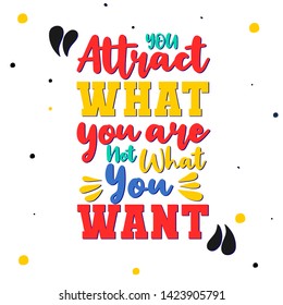 You attract what you are, not what you want. motivational quotes. lettering typography. hand lettering. white background