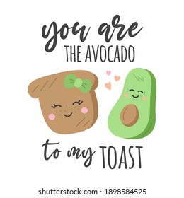 You are the avocado to my toast vector illustration. Valentine card with cute and funny avocado and toast, slice of bread. Perfect couple.