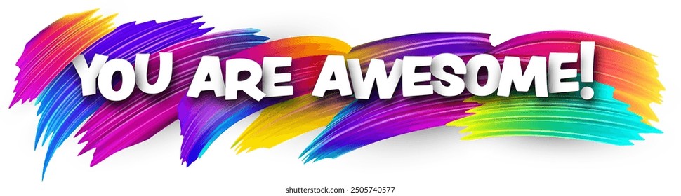 You are awesome paper word sign with colorful spectrum paint brush strokes over white. Vector illustration.