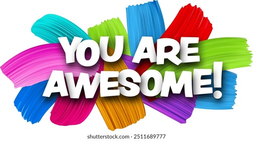 You are awesome paper word sign with colorful spectrum paint brush strokes over white. Vector illustration.