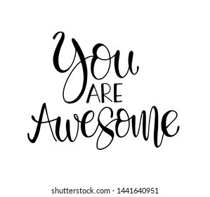 You are awesome. Positive quote handwritten with brush typography. Inspirational and motivational phrase. Hand lettering and calligraphy for designs: t-shirts, poster, greeting cards