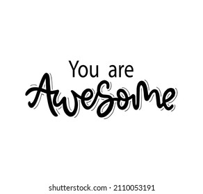 You are awesome. Positive quote handwritten with brush typography. Inspirational and motivational phrase. Hand lettering and calligraphy for designs