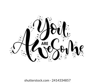 You are awesome. Positive quote handwritten with brush typography. Inspirational and motivational phrase. Hand lettering and calligraphy for designs