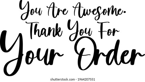 You Are Awesome. Thank You For Your Order Beautiful Cursive Vector Text Phrase 