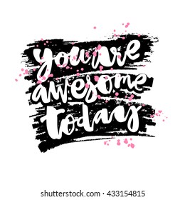 You are awesome today. Concept hand lettering motivation poster. Artistic modern brush calligraphy.