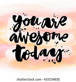 You are awesome today. Concept hand lettering motivation poster. Artistic modern brush calligraphy.