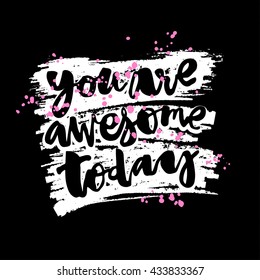 You are awesome today. Concept hand lettering motivation poster. Artistic modern brush calligraphy.