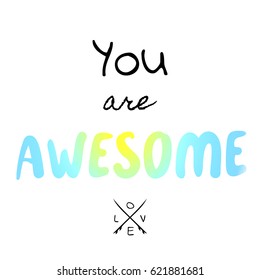 You are awesome - watercolor hand drawn vector illustration. Valentine's Day hand drawn poster or greeting card. Handwritten calligraphy quote. 