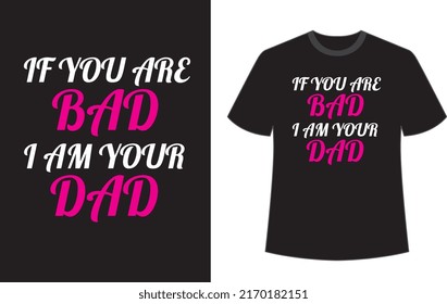 If you are bad i am your dad typography t shirt design vector file.