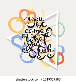 You Be Came What You Study. Vector motivational phrase. Hand drawn ornate lettering. Hand drawn doodle print