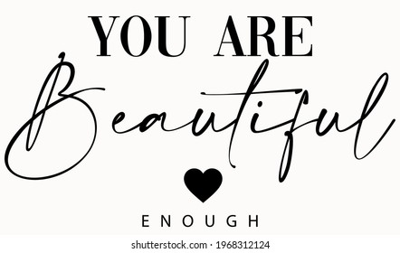 You are beautiful enough slogan typography for t-shirt prints, posters and other uses.