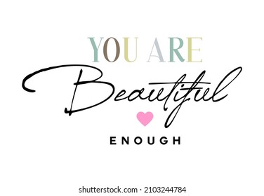 You are beautiful enough typography slogan for t shirt printing, tee graphic design. 