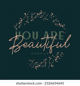 You are beautiful enough typography slogan for t shirt printing, tee graphic design.  