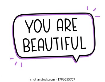 You are beautiful inscription. Handwritten lettering illustration. Black vector text in speech bubble. Simple outline marker style. Imitation of conversation.