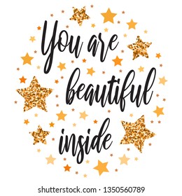 You are beautiful inside. Hand drawn motivation, inspiration phrase. Isolated print. 