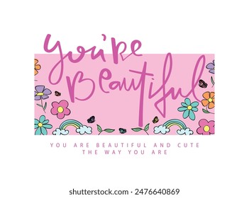 You are beautiful inspirational quote typography, flower and butterfly. Vector illustration design for fashion graphic, slogan tee, t shirt, print, poster, sticker.