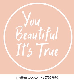 You beautiful it`s true. Typographic print poster. T shirt hand lettered calligraphic design. Fashion style illustration. Fashion quote.