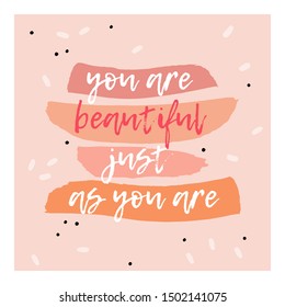 You are beautiful just as you are - beautiful vector illustration. Positive inspiring quote design in pink pastel colors. 