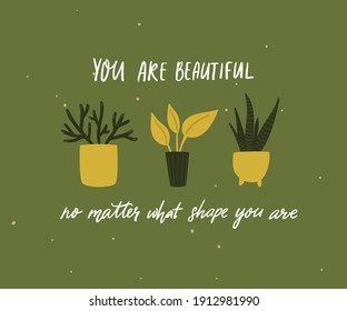 You are beautiful, no matter what size you are. Body positive quote, inspirational saying. Tree different home plants in pot. Hand drawn doodle vector illustration