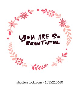 You are so beautiful-hand drawn lettering quote with flower wreath. Cartoon style