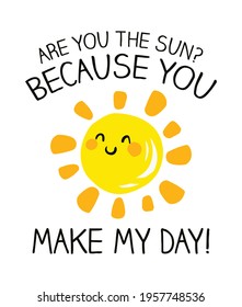 Are you the sun? Because you make my day. Design element for poster, t-shirt print, card, advertising. Funny and trendy inspirational quote design vector with cute sun cartoon.