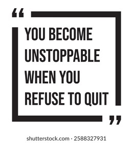 You become unstoppable when you refuse to quit, inspirational design quote, motivational quotes, typography illustration lettering quotes