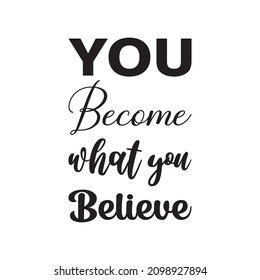 you become what you believe black letter quote