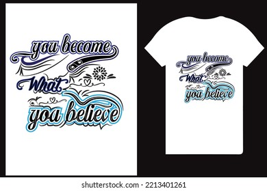 You Become What You Believe Typography T Shirt .