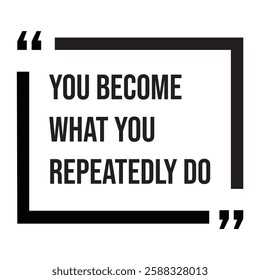 You become what you repeatedly do, inspirational design quote, motivational quotes, typography illustration lettering quotes