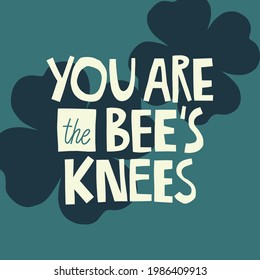 You are the bee's knees hand drawn lettering. Abstract flowers background. Vector illustration for lifestyle poster. Life coaching phrase for a personal growth, authentic person. 