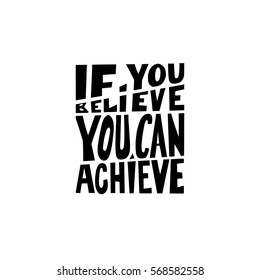 if you believe you can achieve black and white hand written lettering positive quote, typography vector illustration