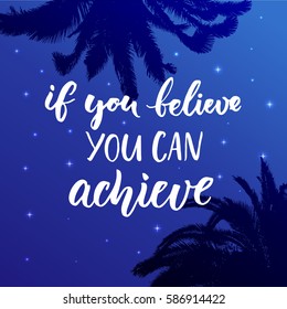 If you believe, you can achieve. Inspirational quote at night sky background with palm leaf silhouette.