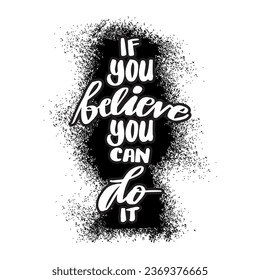 If you believe you can do it. Hand drawn lettering. Vector illustration.