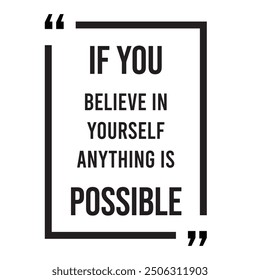 If you believe in yourself anything is possible inspirational design quote, motivational quotes, typography illustration lettering quotes