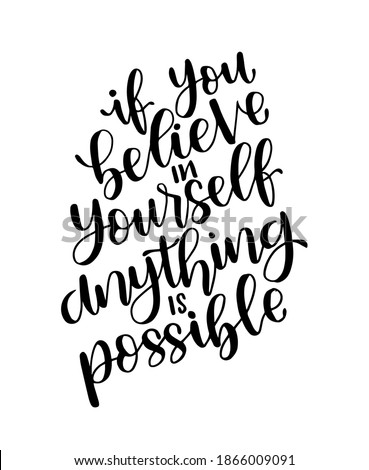 If you believe in yourself anything is possible, hand lettering, motivational quotes
