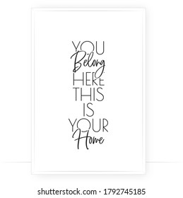 You belong here, this is your home, vector. Wording design, lettering. Scandinavian minimalist art design. Wall art, artwork, poster design. Home decoration, home family quotes