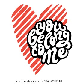 You belong to me - beautiful bold hand drawn vector lettering. Inspirational handwritten phrase. Motivational slogan, sketch typography. Inscription for t shirts, posters, cards.