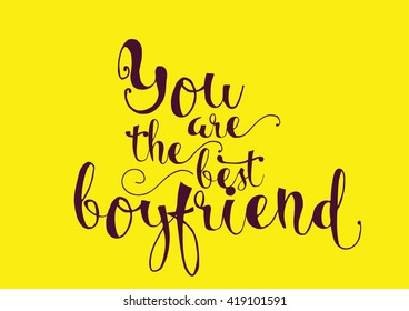 You are the best boyfriend inscription. Greeting card with calligraphy. Hand drawn lettering. Typography for invitation, banner, poster or clothing design. Vector quote.