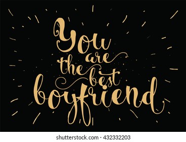 You are the best boyfriend inscription. Greeting card with calligraphy. Hand drawn lettering. Typography for invitation, banner, poster or clothing design. Vector quote.