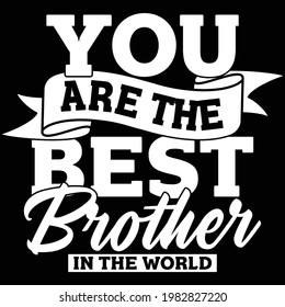 you are the best brother in the world, best brother ever, typography lettering design, printing for t shirt, banner, poster, mug etc